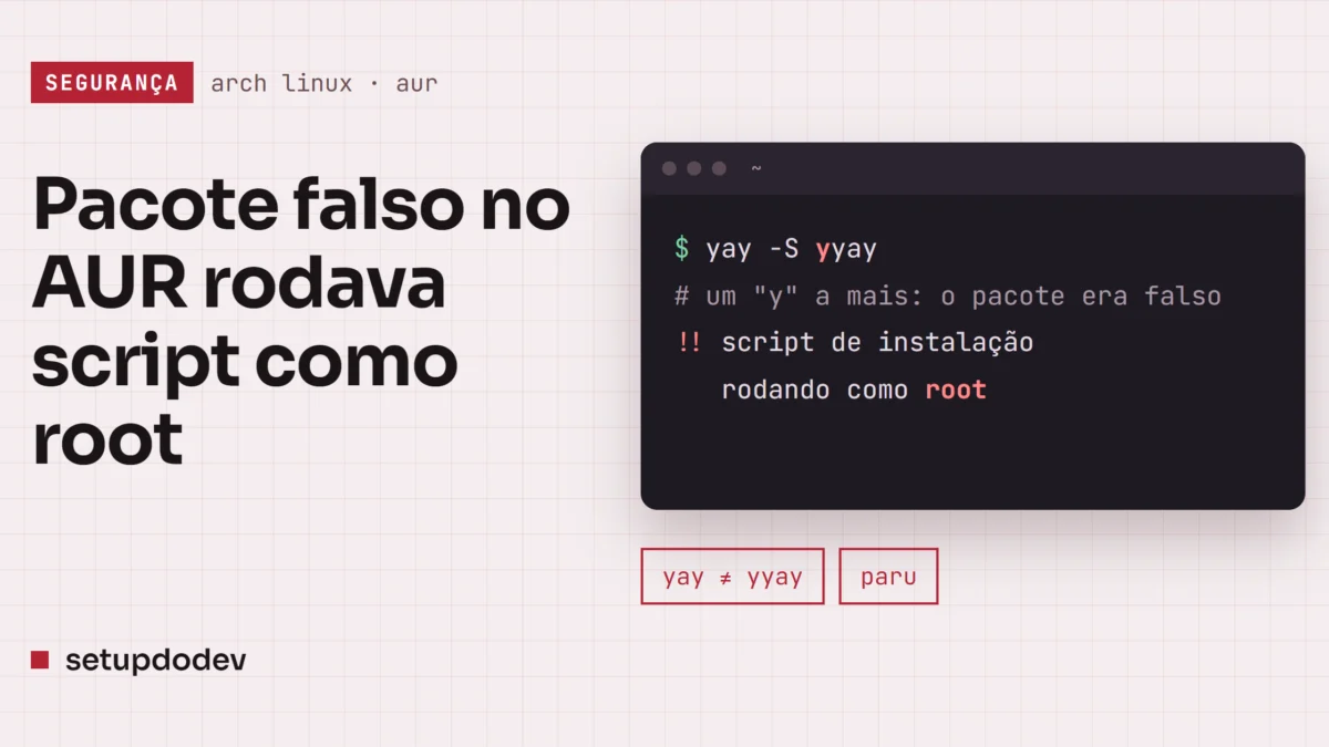 Capa do Setup do Dev: "Pacote falso no AUR rodava script como root", com um terminal mostrando o comando yay -S yyay e o aviso de que o pacote era falso